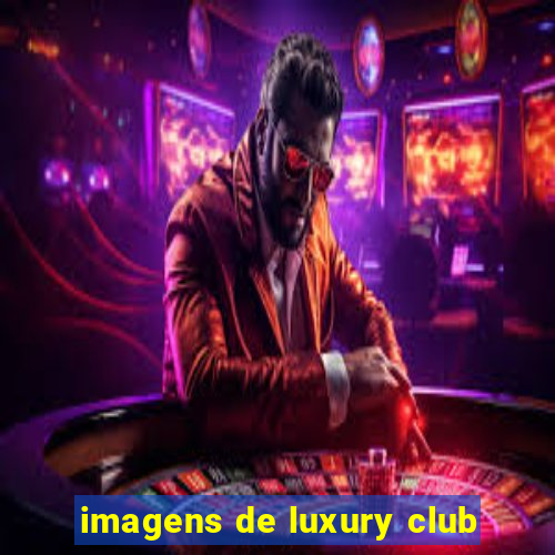 imagens de luxury club